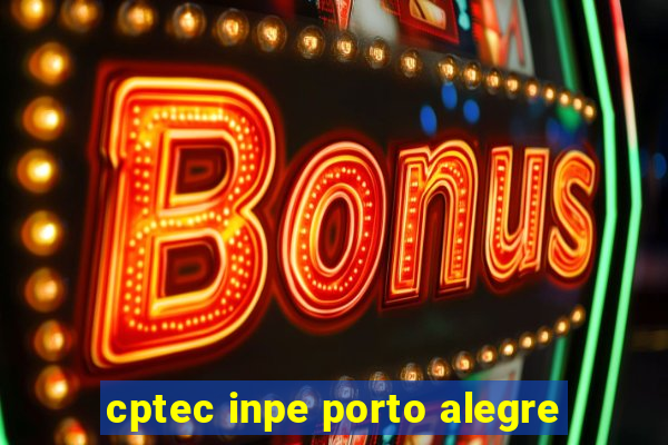 cptec inpe porto alegre